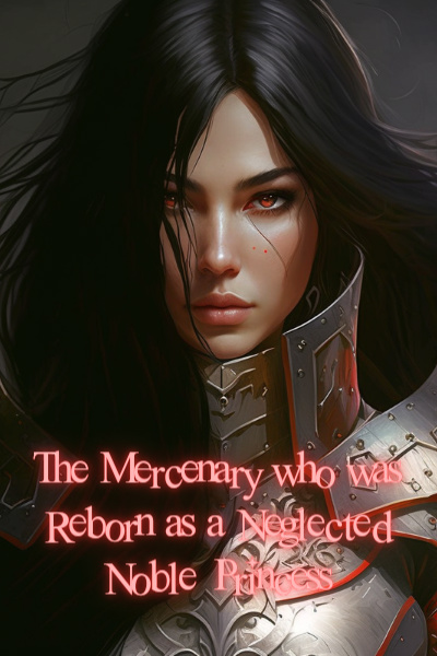 The Mercanary who was Reborn as a Neglected Noble Princess