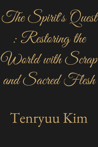 The Spirit's Quest: Restoring the World with Scrap and Sacred Flesh