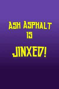 Ash Asphalt is JINXED!