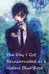 The Day I Got Reincarnated as a Useless Blue Rose