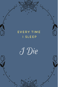 Every Time I Sleep, I Die