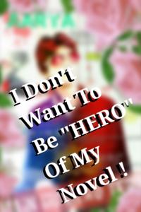I Don't Want To Be HERO Of My Novel !
