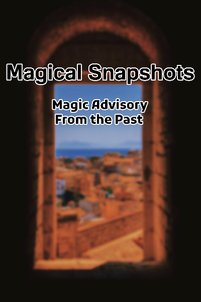 Magical Snapshots: Magic Advisory From the Past