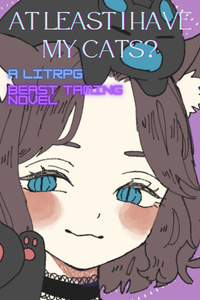 At Least I Have My Cats?